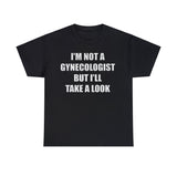Im not a gynecologist but ill take a look shirt