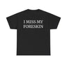 I Miss My Foreskin Funny T-Shirt