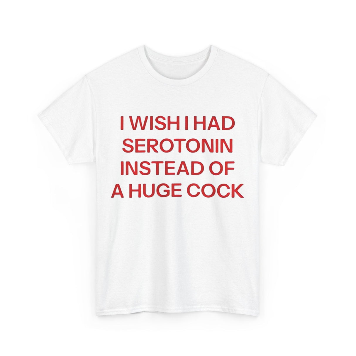 I Wish I Had Serotonin Instead Of These A Huge Cock Funny Shirt