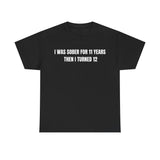 I Was Sober For 11 Years Then I Turned 12 Funny Shirt