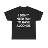 I Don’t Need Fun to Have Alcohol Funny T-Shirt – Hilarious Drinking Meme Tee