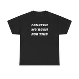 I Shaved My Bush For This Funny Shirt – Hilarious Adult Humor Graphic Tee for Men & Women