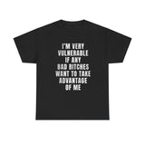 I’m Very Vulnerable If Any Bad Bitches Want to Take Advantage of Me Funny Shirt – Hilarious Meme Graphic Tee
