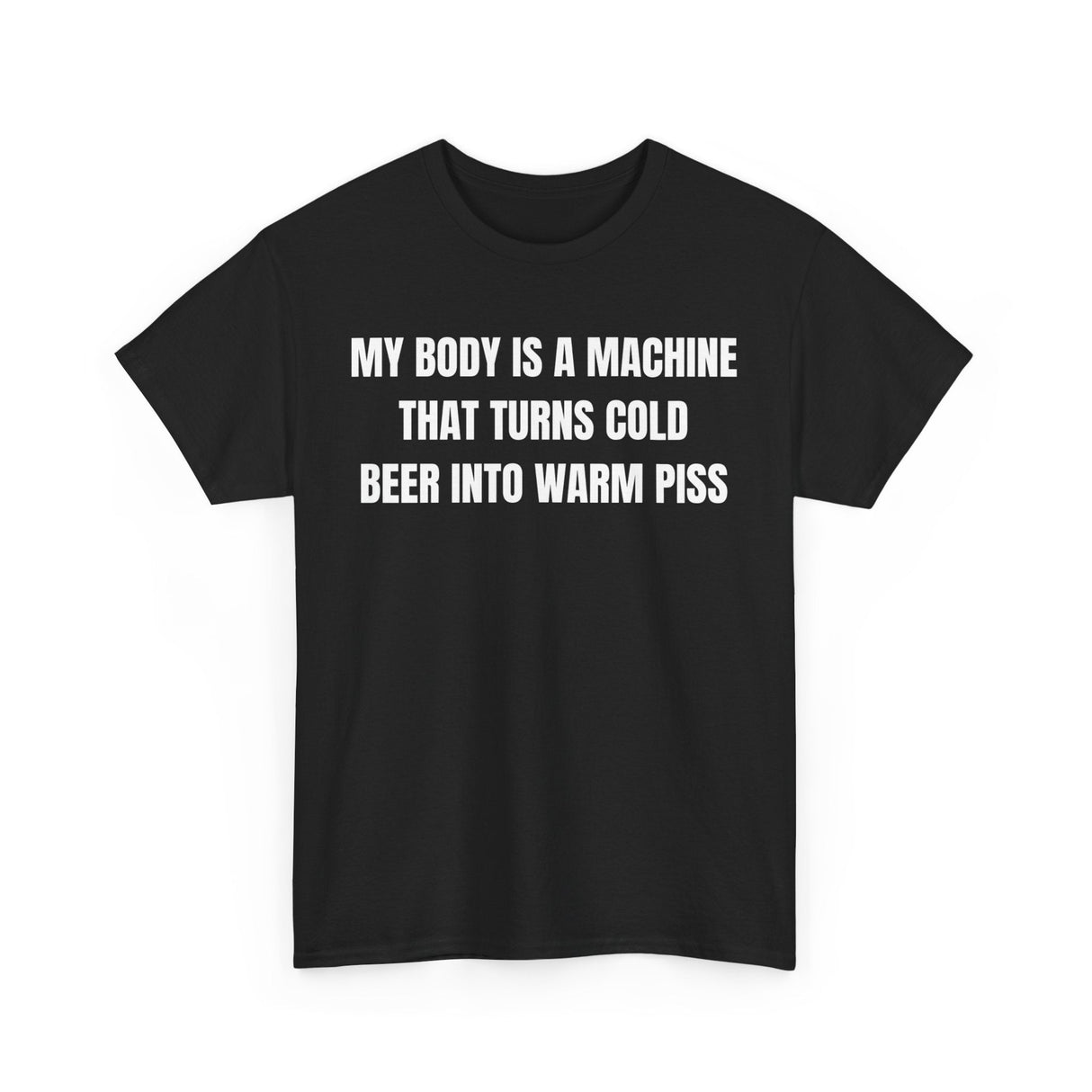 My Body Is A Machine That Turns Cold Beer Into Warm Piss Funny Shirt – Hilarious Drinking Humor Graphic Tee for Men & Women