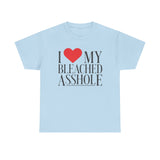 I Love my bleached a**hole Funny Shirt