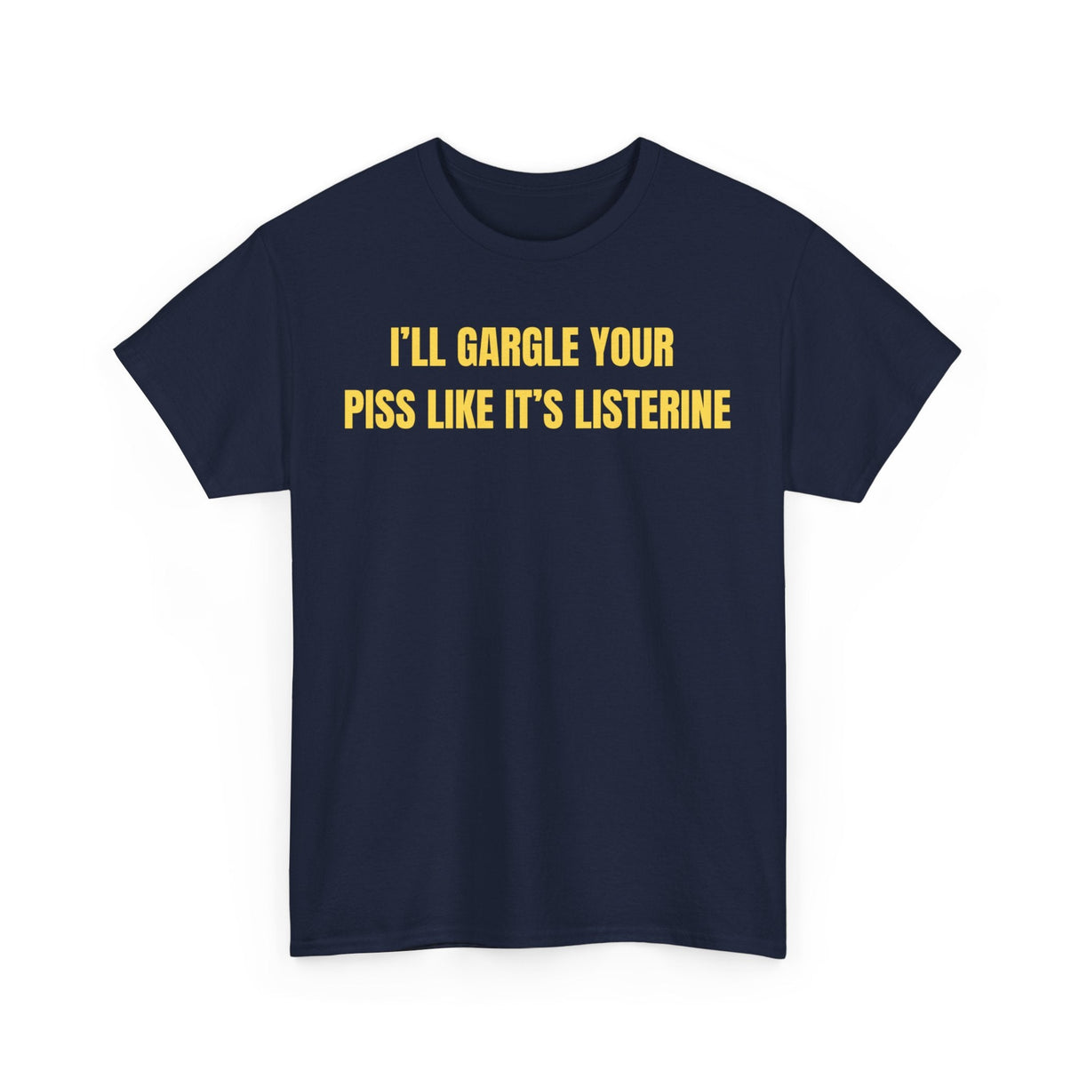 I'll Gargle Your Piss Like It's Listerine Funny Shirt