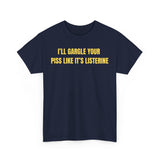 I'll Gargle Your Piss Like It's Listerine Funny Shirt