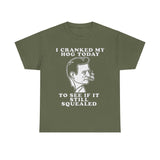 I cranked my hog today to see if it still squealed Funny T-shirt