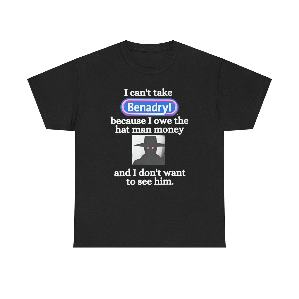 I Can’t Take Benadryl Because I Owe The Hat Man Money T-Shirt – Funny Internet Meme Tee