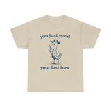 You Just Yeed Your Last Haw Funny Shirt – Hilarious Cowboy Meme Tee