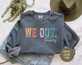 We Out...Teachers Last Day of School Comfort Colors Sweatshirt-1