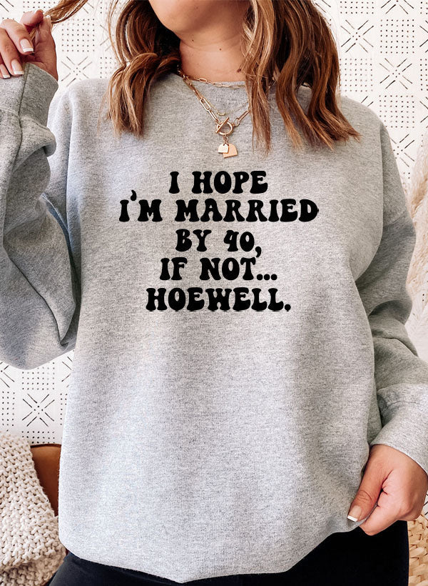 I Hope Im Married By 40 If Not Hoewell Sweat Shirt-4