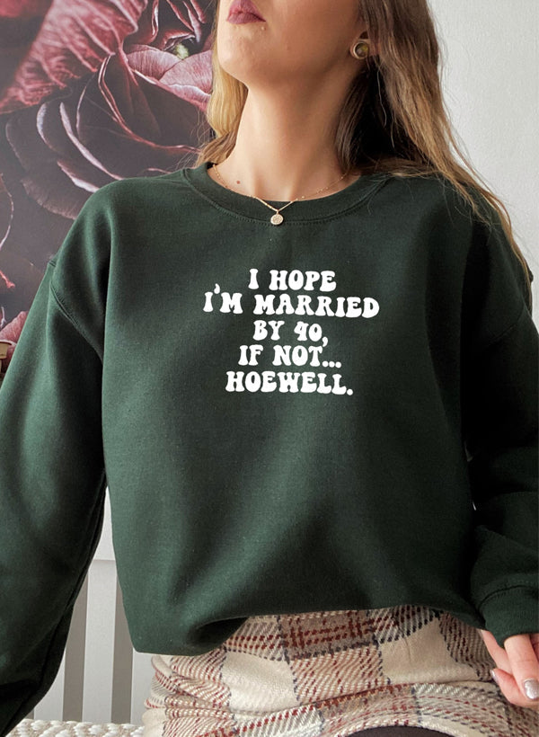I Hope Im Married By 40 If Not Hoewell Sweat Shirt-2