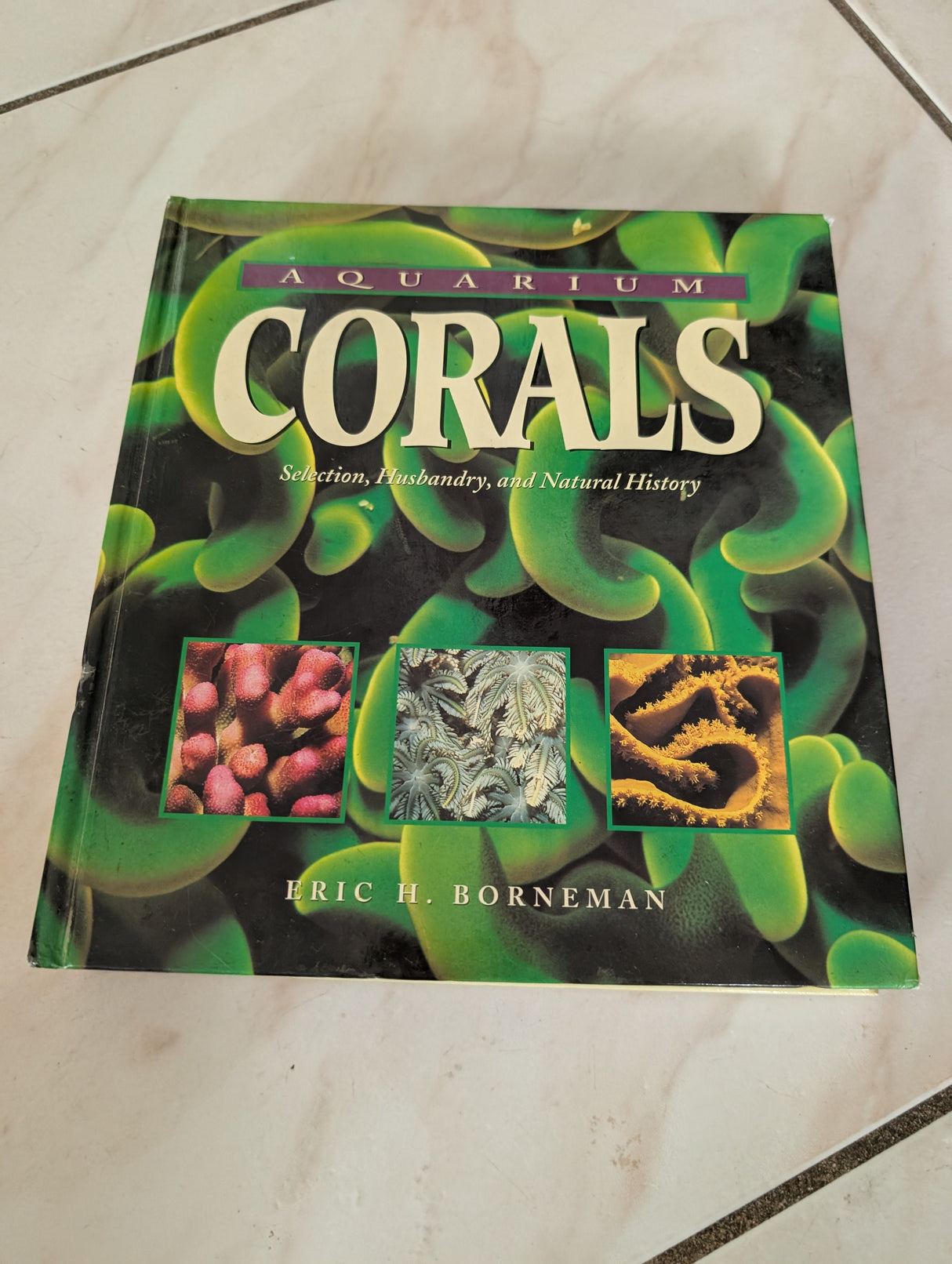 Aquarium Corals: Selection, Husbandry, and Natural History - Book by Eric Borneman