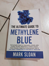 The Ultimate Guide to Methylene Blue: Remarkable Hope for Depression, COVID, AIDS & Other Viruses, Alzheimer's, Autism, Cancer, Heart Disease, Cognitive Enhancement, Pain & The Great Transition to Metabolic Medicine Book by Mark Sloan