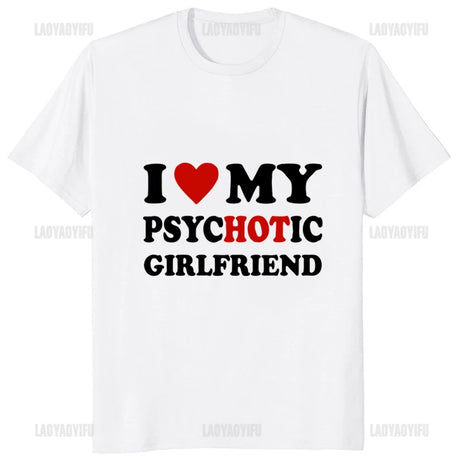 I Love My Psychotic Girlfriend Funny Printed Man T-shirt Casual Fashion Hip Hop Harajuku Male Clothing Streetwear Comfort Tees - Lootquake