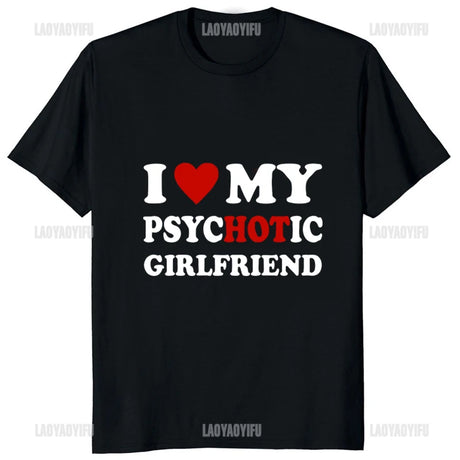 I Love My Psychotic Girlfriend Funny Printed Man T-shirt Casual Fashion Hip Hop Harajuku Male Clothing Streetwear Comfort Tees - Lootquake