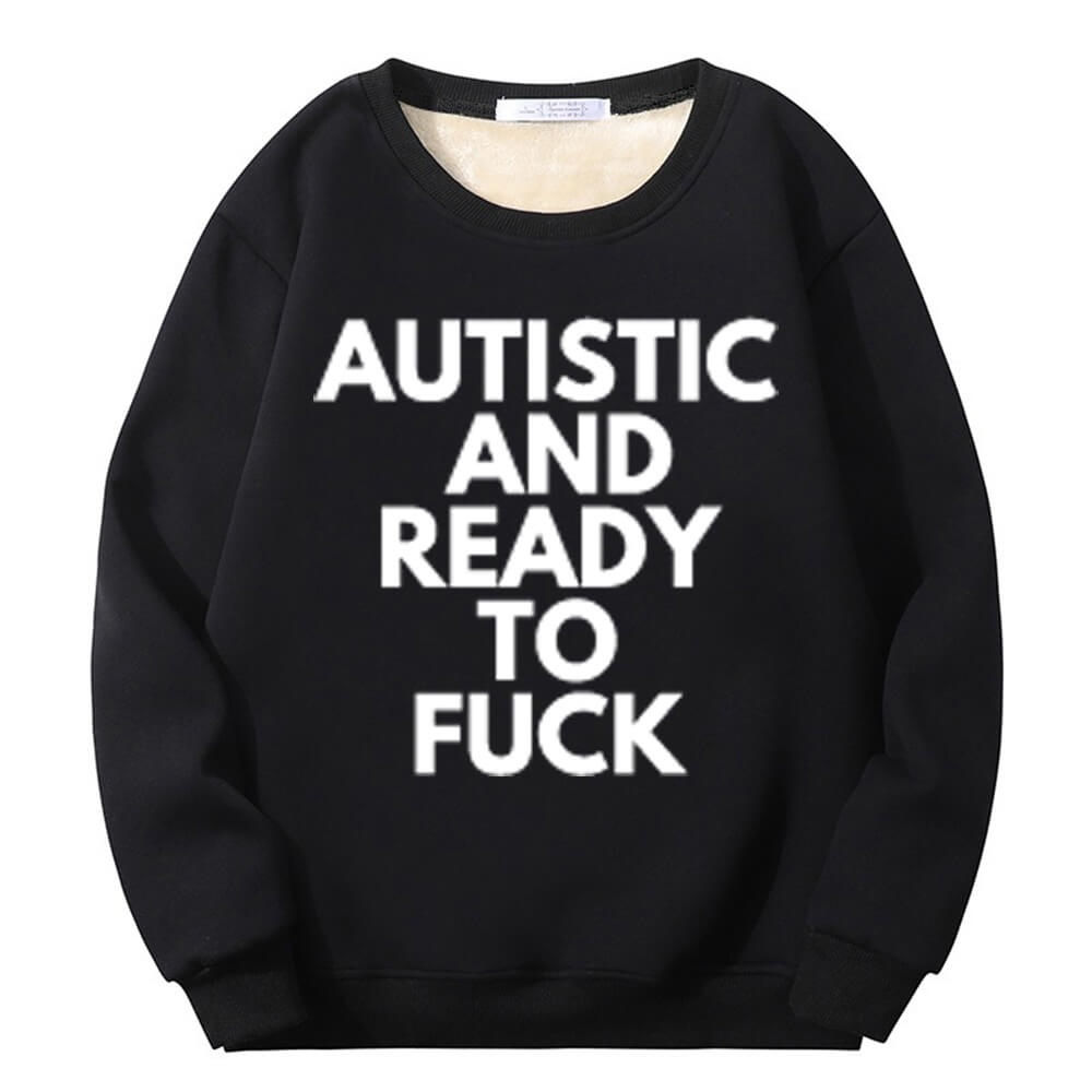 Sudadera polar con cuello redondo "Autistic And Ready To Fuck"