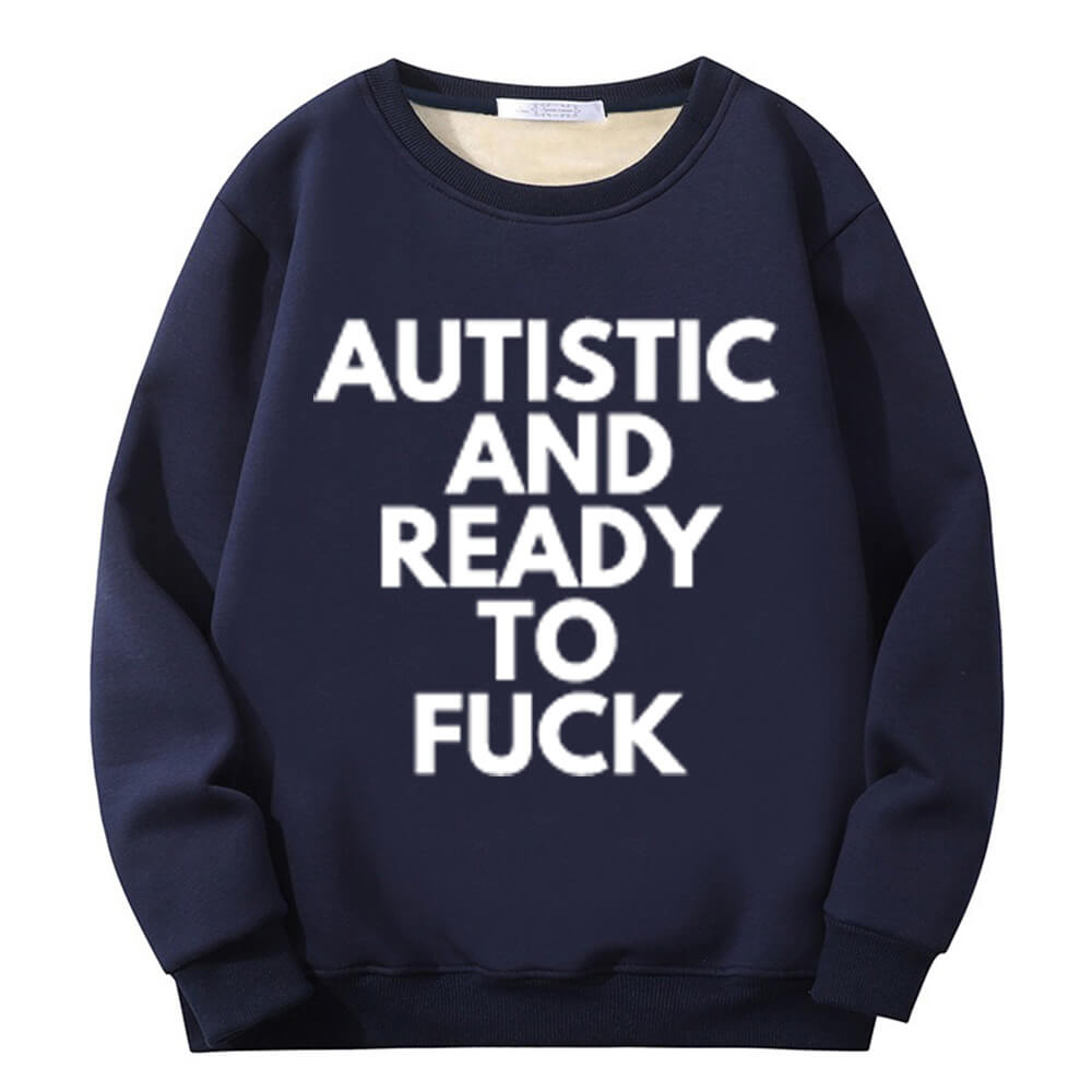 Sudadera polar con cuello redondo "Autistic And Ready To Fuck"