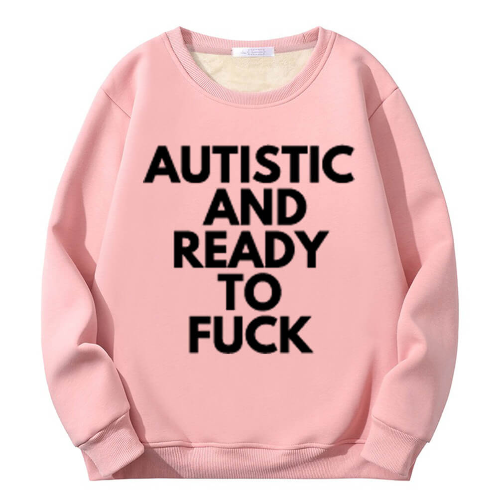 Sudadera polar con cuello redondo "Autistic And Ready To Fuck"