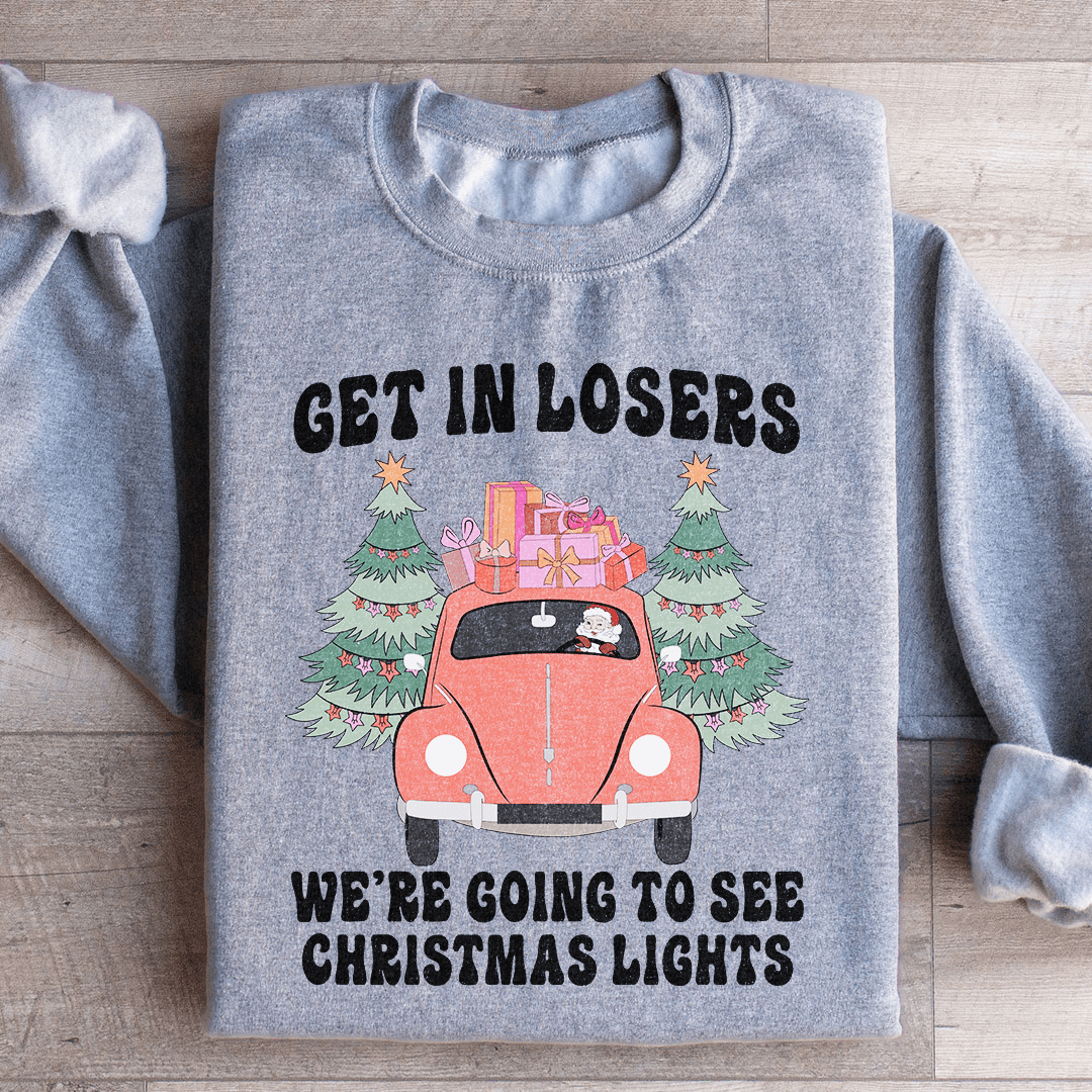 Get In Losers We're Going To See Christmas Lights Sweatshirt