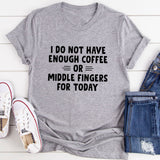 I Do Not Have Enough Coffee Or Middle Fingers T-Shirt-0