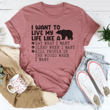 I Want To Live My Life Like A Bear Tee