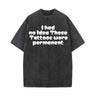 I Had No Idea These Tattoos Were Permanent Vintage Washed T-shirt