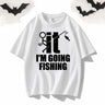 I’m Going Fishing Crew Neck Short Sleeve T-shirt