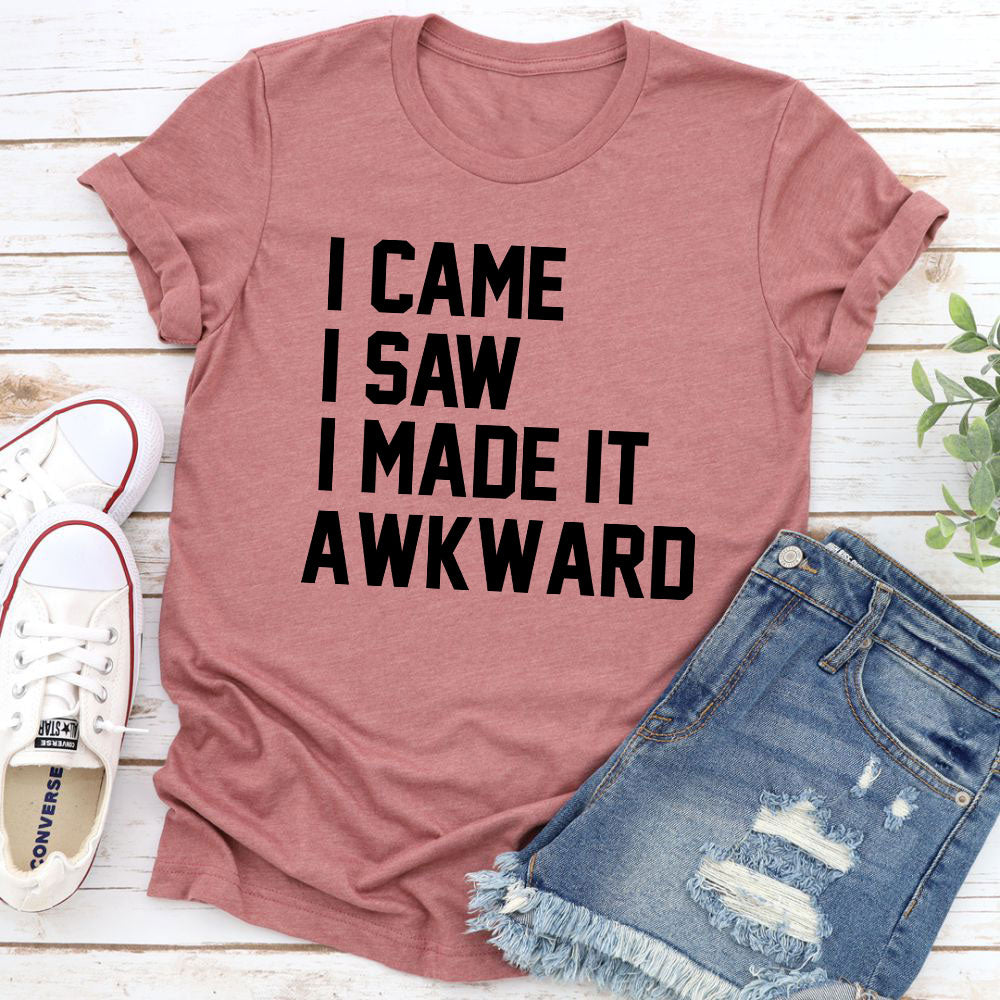 I Came I Saw I Made It Awkward T-Shirt-9