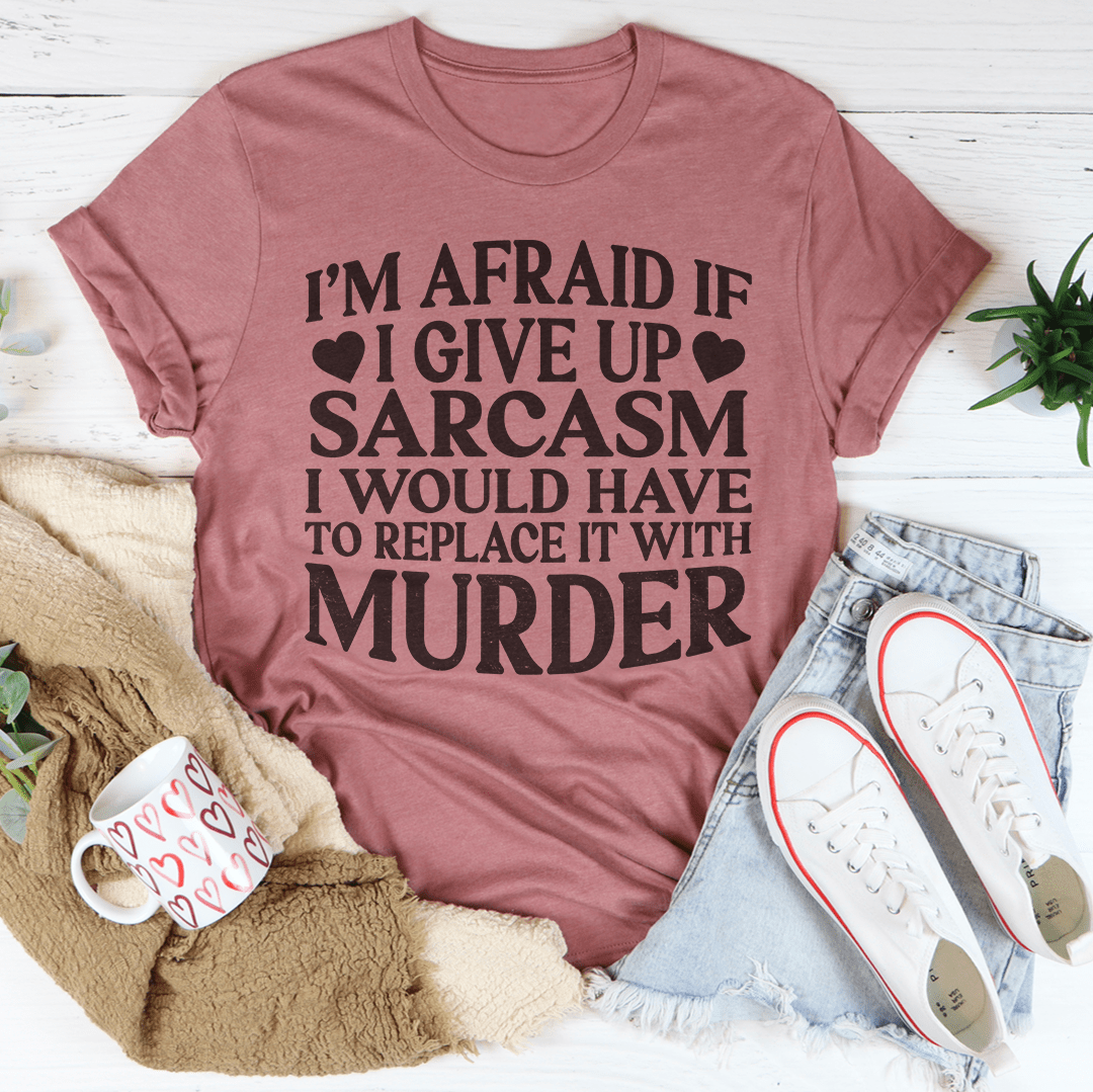 If I Give Up Sarcasm Tee-1