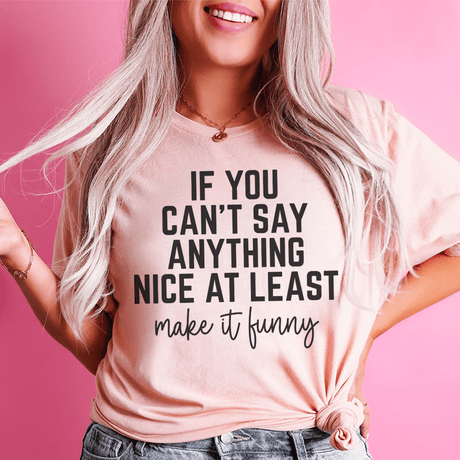 If You Can't Say Anything Nice At Least Make It Funny Tee-1