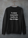 I Enjoy Romantic Walks To The Fridge  Sweat Shirt-0