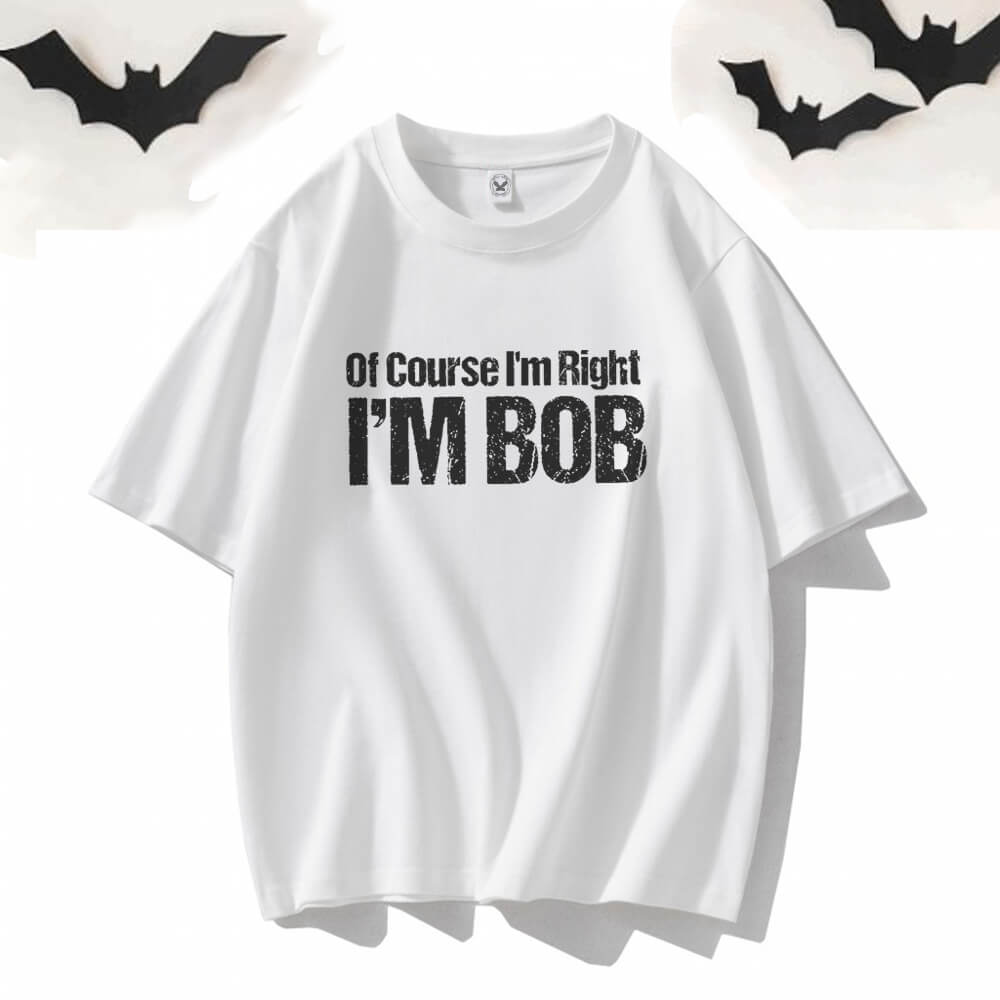 Of Course I’m Right I’m Bob Crew Neck T-shirt