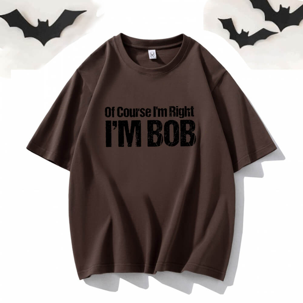 Of Course I’m Right I’m Bob Crew Neck T-shirt