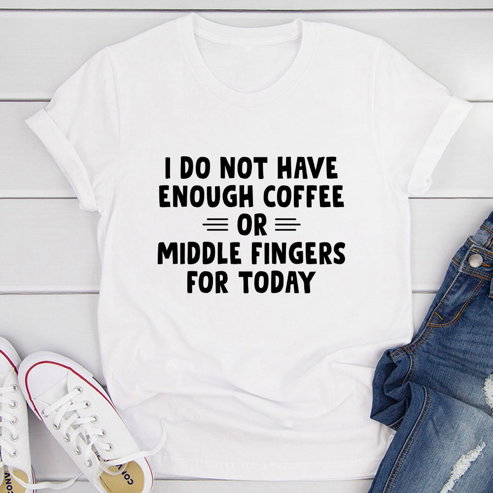 I Do Not Have Enough Coffee Or Middle Fingers T-Shirt-1